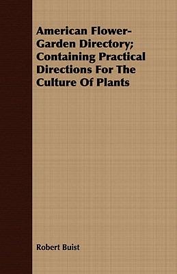 American Flower-Garden Directory; Containing Practical Directions For The Culture Of Plants - Robert Buist - cover