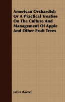 American Orchardist; Or a Practical Treatise on the Culture and Management of Apple and Other Fruit Trees