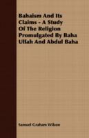 Bahaism and Its Claims - A Study of the Religion Promulgated by Baha Ullah and Abdul Baha - Samuel Graham Wilson - cover