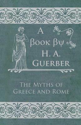 The Myths Of Greece And Rome - H. A. Guerber - cover
