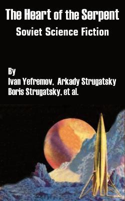 The Heart of the Serpent: Soviet Science Fiction - Ivan Yefremov,Strugatsky Arkady - cover