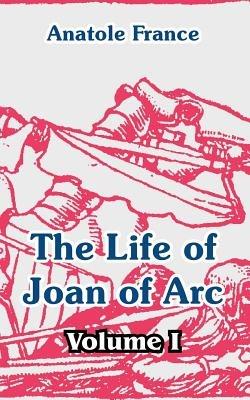 The Life of Joan of Arc (Volume I) - Anatole France - cover