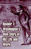 Booker T. Washington's Own Story of His Life and Work - Booker T Washington - cover