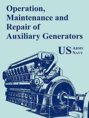 Operation, Maintenance and Repair of Auxiliary Generators - U S Army,U S Navy - cover