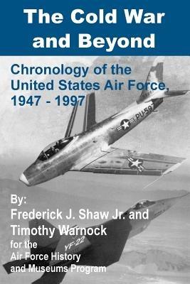 The Cold War and Beyond: Chronology of the United States Air Force, 1947-1997 - Frederick J Shaw,Timothy Warnock - cover