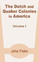 The Dutch and Quaker Colonies in America (Volume One) - John Fiske - cover