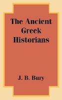 The Ancient Greek Historians - J B Bury - cover