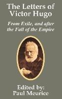 The Letters of Victor Hugo from Exile, and after the Fall of the Empire - Victor Hugo - cover