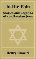 In the Pale: Stories and Legends of the Russian Jews - Henry Iliowizi - cover
