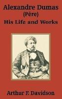 Alexandre Dumas (Pere): His Life and Works