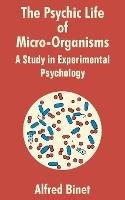 The Psychic Life of Micro-Organisms: A Study in Experimantal Psychology - Alfred Binet - cover