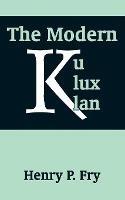 The Modern Ku Klux Klan - Henry P Fry - cover