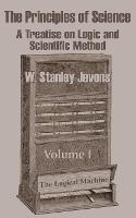 The Principles of Science: A Treatise on Logic and Scientific Method (Volume I) - W Stanley Jevons - cover