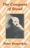 The Conquest of Bread - Petr Alekseevich Kropotkin - cover