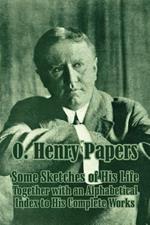 O. Henry Papers: Some Sketches of His Life Together with an Alphabetical Index to His Complete Works