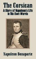 The Corsican: A Diary of Napoleon's Life in His Own Words - Napoleon Bonaparte - cover