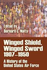 Winged Shield, Winged Sword 1907-1950: A History of the United States Air Force