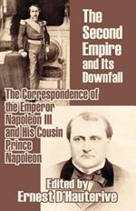 The Second Empire and Its Downfall: The Correspondence of the Emperor Napoleon III and His Cousin Prince Napoleon