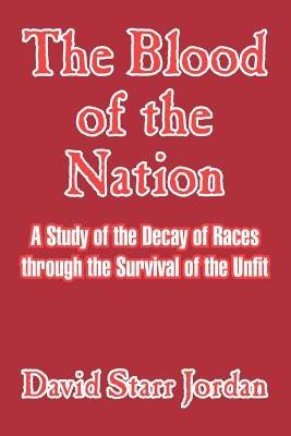 The Blood of the Nation: A Study of the Decay of Races Through the Survival of the Unfit - David Starr Jordan - cover