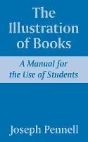 The Illustration of Books: A Manual for the Use of Students - Joseph Pennell - cover