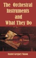 The Orchestral Instruments and What They Do - Daniel Gregory Mason - cover