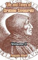 Life and Times of Girolamo Savonarola: Volume I - Pasquale Villari - cover