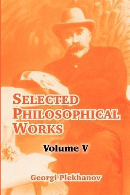 Selected Philosophical Works: Volume V - Georgii Valentinovich Plekhanov - cover