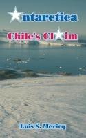 Antarctica: Chile's Claim - Luis S Mericq - cover