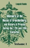 Memoirs of the House of Brandenburg, and History of Prussia During the 17th and 18th Centuries: (Volume One) - Leopold Von Ranke - cover