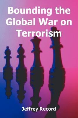 Bounding the Global War on Terrorism - Jeffrey Record - cover