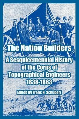 The Nation Builders: A Sesquicentennial History of the Corps of Topographical Engineers 1838-1863 - cover