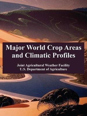 Major World Crop Areas and Climatic Profiles - Joint Agricultural Weather Facility,U S Department of Agriculture - cover