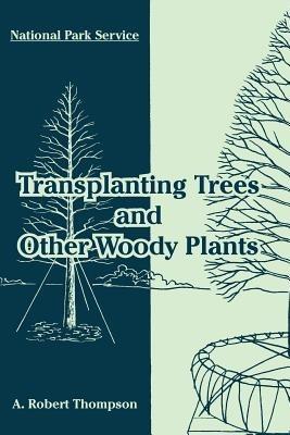 Transplanting Trees and Other Woody Plants - National Park Service,A Robert Thompson - cover