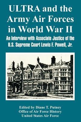 ULTRA and the Army Air Forces in World War II: An Interview with Associate Justice of the U.S. Supreme Court Lewis F. Powell, Jr. - Office of Air Force History,United States Air Force - cover