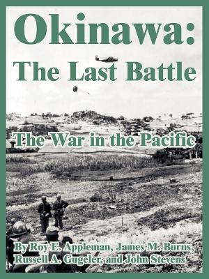 Okinawa: The Last Battle (The War in the Pacific) - Roy E Appleman,James M Burns,Et Al - cover