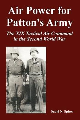 Air Power for Patton's Army: The XIX Tactical Air Command in the Second World War - David N Spires - cover