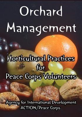 Orchard Management: Horticultural Practices for Peace Corps Volunteers - Agency for International Development,Action--Peace Corps - cover