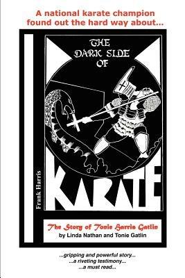 The Dark Side of Karate: The Story of Tonie Harris Gatlin - Linda Nathan,Tonie Gatlin - cover