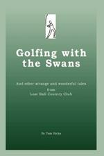 Golfing with the Swans: And Other Strange and Wonderful Tales from Lost Ball Country Club