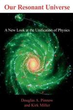 Our Resonant Universe: A New Look at the Unification of Physics