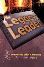 The Legacy Leader: Leadership with a Purpose