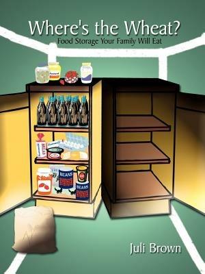 Where's the Wheat?: Food Storage Your Family Will Eat - Juli Brown - cover