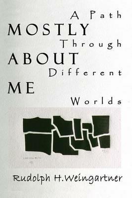 Mostly about Me: A Path Through Different Worlds - Rudolph H Weingartner - cover