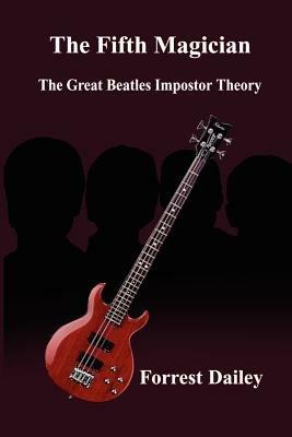 The Fifth Magician: the Great Beatles Impostor Theory: The Great Beatles Impostor Theory - Forrest Dailey - cover