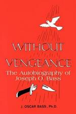 Without Vengeance: the Autobiography of Joseph O. Bass: The Autobiography of Joseph O. Bass