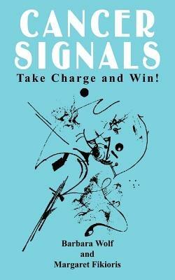 Cancer Signals: Take Charge and Win! - Barbara Wolf,Margaret Fikioris - cover