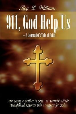 911, God Help Us - A Journalist's Tale of Faith: How Losing a Brother in Sept. 11 Terrorist Attack Transformed Reporter into a Witness for God.: How Losing a Brother in Sept. 11 Terrorist Attack Transformed Reporter into a Witness for God. - Roy L. Williams - cover