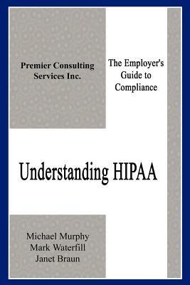 Understanding Hipaa: the Employer's Guide to Compliance - Michael Murphy,Mark Waterfill,Janet Braun - cover
