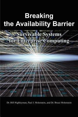 Breaking the Availability Barrier: Survivable Systems for Enterprise Computing - Bill Highleyman,Paul J. Holenstein - cover