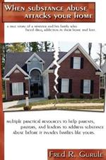 When Substance Abuse Attacks Your Home: A True Story of a Minister and His Family, Who Faced Drug Addiction in Their Home and Lost